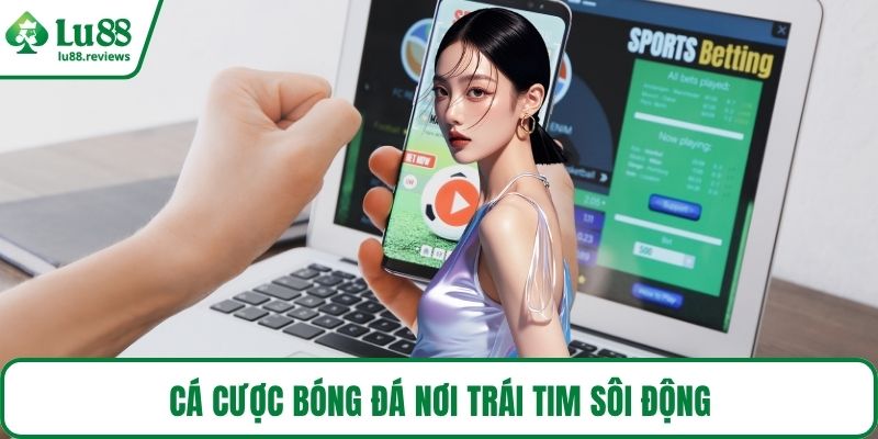 Cá cược bóng đá nơi trái tim sôi động
