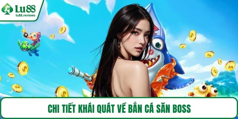 Chi tiết khái quát về bắn cá săn boss