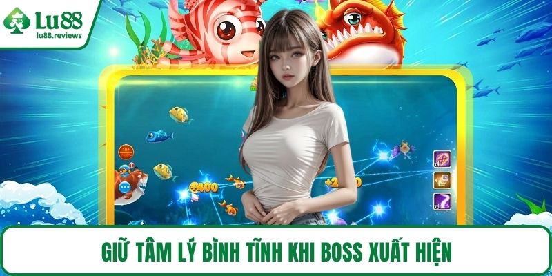Giữ tâm lý bình tĩnh khi boss xuất hiện