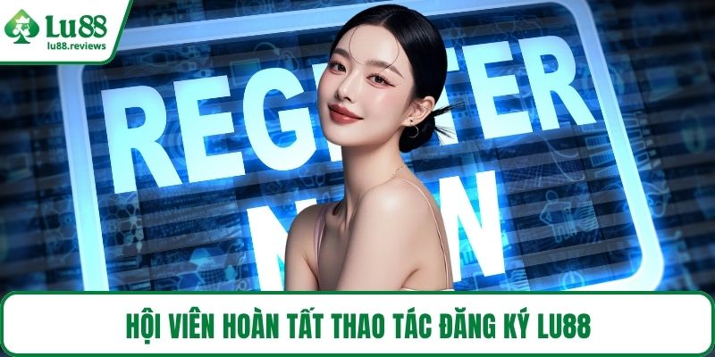 Hội viên hoàn tất thao tác đăng ký LU88