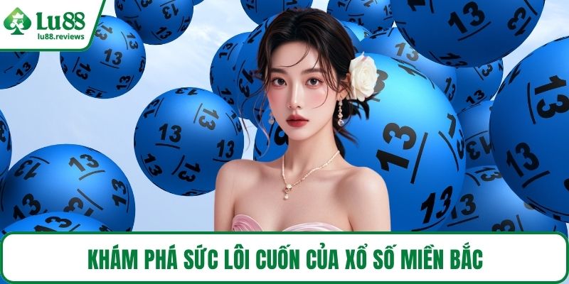 Khám phá sức lôi cuốn của xổ số miền Bắc