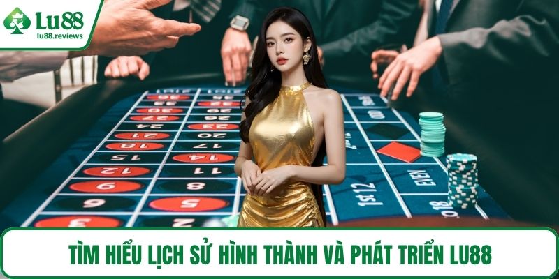 Tìm hiểu lịch sử hình thành và phát triển LU88