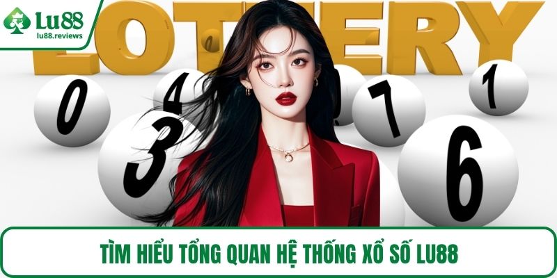 Tìm hiểu tổng quan hệ thống xổ số LU88