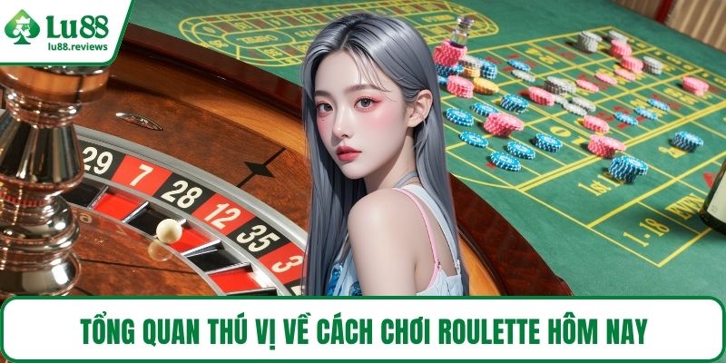 Tổng quan thú vị về cách chơi Roulette hôm nay