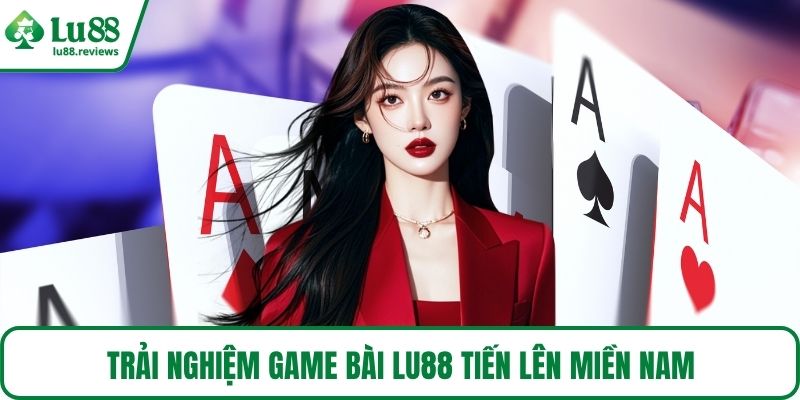 Trải nghiệm game bài LU88 Tiến lên miền Nam