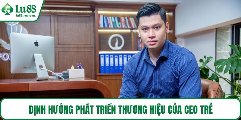 Định hướng phát triển thương hiệu của CEO trẻ